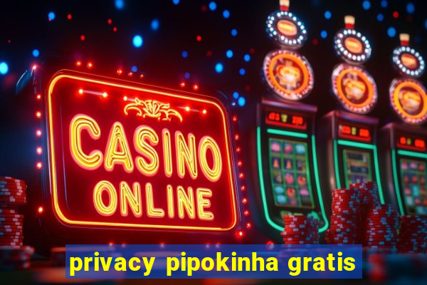 privacy pipokinha gratis